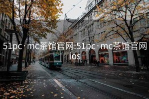 51pc·mc茶馆官网:51pc·mc茶馆官网ios