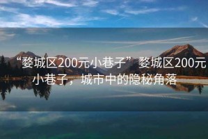 “婺城区200元小巷子”婺城区200元小巷子，城市中的隐秘角落