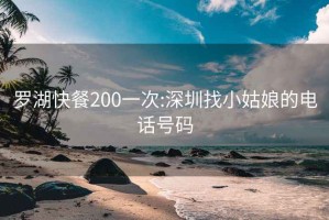 罗湖快餐200一次:深圳找小姑娘的电话号码