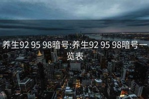 养生92 95 98暗号:养生92 95 98暗号一览表