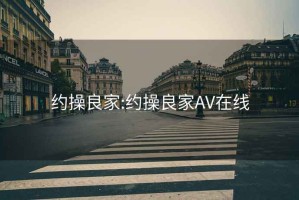 约操良家:约操良家AV在线