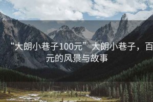 “大朗小巷子100元”大朗小巷子，百元的风景与故事