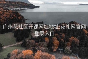 广州花社区开课网址地址:花礼网官网登录入口