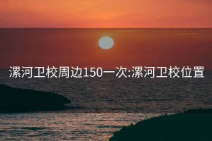 漯河卫校周边150一次:漯河卫校位置