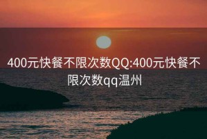 400元快餐不限次数QQ:400元快餐不限次数qq温州