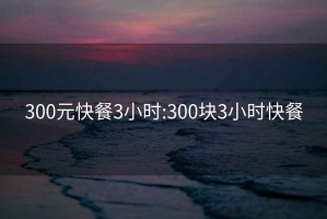 300元快餐3小时:300块3小时快餐