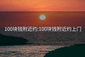 100块钱附近约:100块钱附近约上门