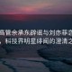 华为高管余承东辟谣与刘亦菲恋情传闻，科技界明星绯闻的澄清之旅