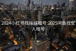 2024小红书找妹妹暗号:2025闲鱼找女人暗号