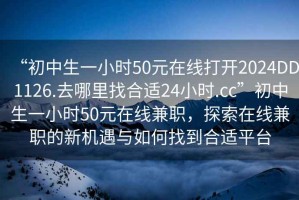 “初中生一小时50元在线打开2024DD1126.去哪里找合适24小时.cc”初中生一小时50元在线兼职，探索在线兼职的新机遇与如何找到合适平台