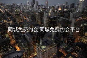 同城免费约会:同城免费约会平台