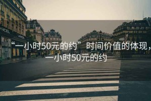 “一小时50元的约”时间价值的体现，一小时50元的约