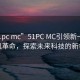 “51pc mc”51PC MC引领新一代计算机革命，探索未来科技的新领域