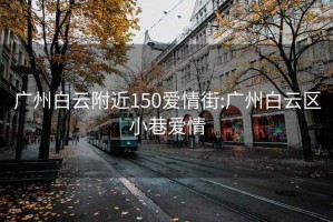 广州白云附近150爱情街:广州白云区小巷爱情