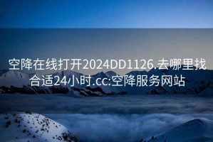 空降在线打开2024DD1126.去哪里找合适24小时.cc:空降服务网站