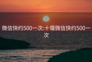 微信快约500一次:十堰微信快约500一次