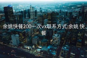 余姚快餐200一次vx联系方式:余姚 快餐