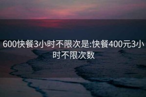 600快餐3小时不限次是:快餐400元3小时不限次数