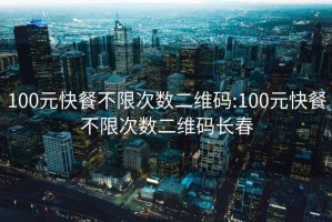 100元快餐不限次数二维码:100元快餐不限次数二维码长春