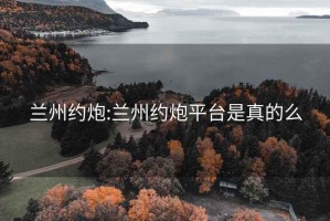 兰州约炮:兰州约炮平台是真的么