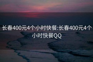 长春400元4个小时快餐:长春400元4个小时快餐QQ