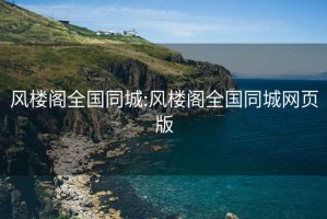 风楼阁全国同城:风楼阁全国同城网页版