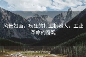 风景如画，疯狂的打工机器人，工业革命的奇观