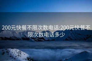 200元快餐不限次数电话:200元快餐不限次数电话多少