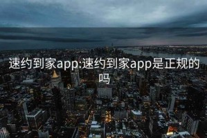 速约到家app:速约到家app是正规的吗