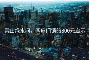 青山绿水间，两扇门锁的800元启示