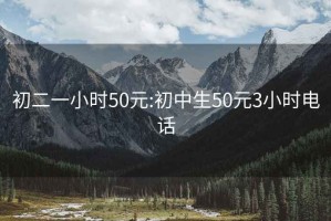 初二一小时50元:初中生50元3小时电话