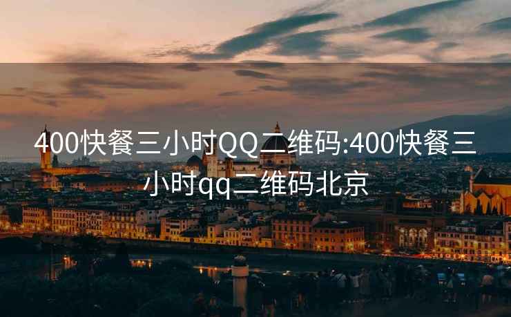 400快餐三小时QQ二维码:400快餐三小时qq二维码北京