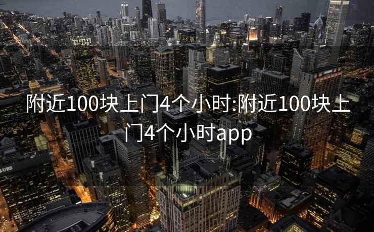 附近100块上门4个小时:附近100块上门4个小时app