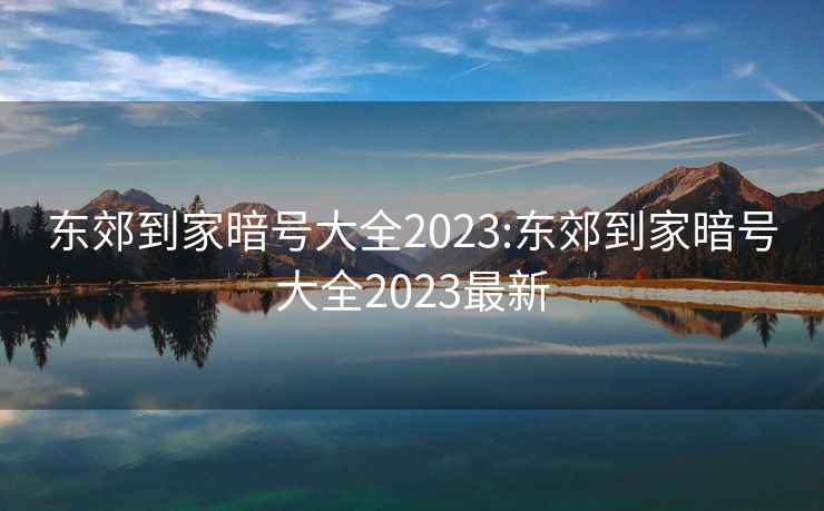 东郊到家暗号大全2023:东郊到家暗号大全2023最新