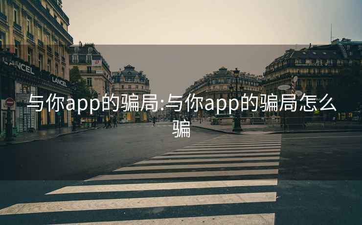 与你app的骗局:与你app的骗局怎么骗