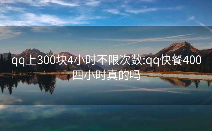 qq上300块4小时不限次数:qq快餐400四小时真的吗