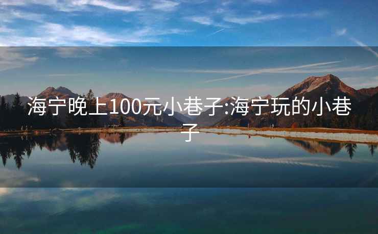 海宁晚上100元小巷子:海宁玩的小巷子