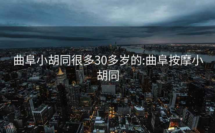 曲阜小胡同很多30多岁的:曲阜按摩小胡同