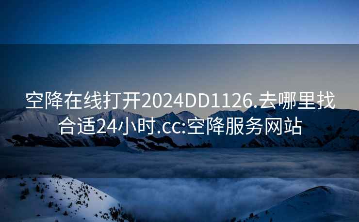 空降在线打开2024DD1126.去哪里找合适24小时.cc:空降服务网站