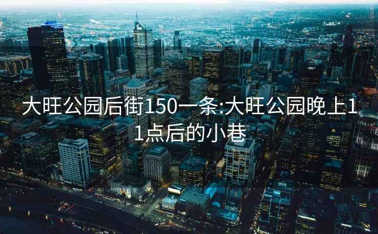 大旺公园后街150一条:大旺公园晚上11点后的小巷