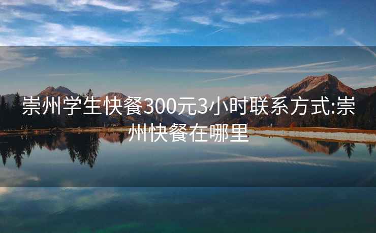 崇州学生快餐300元3小时联系方式:崇州快餐在哪里