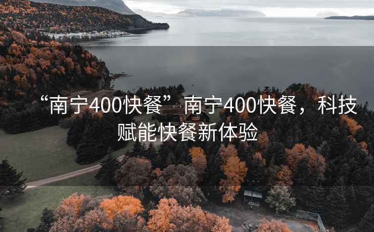 “南宁400快餐”南宁400快餐，科技赋能快餐新体验